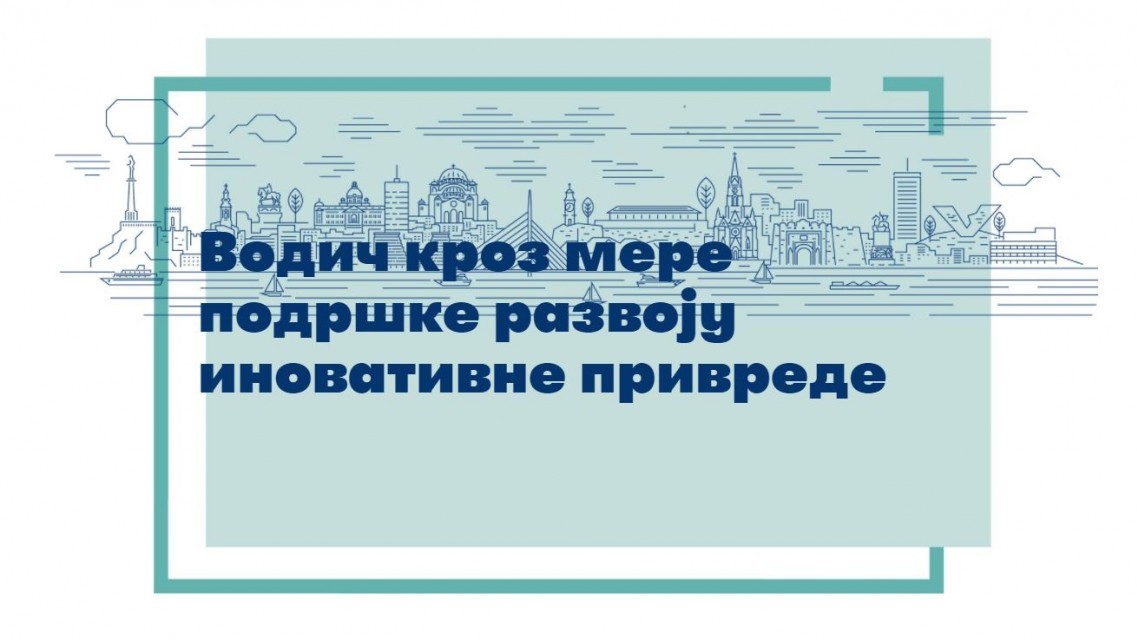Влада Републике Србије: ВОДИЧ КРОЗ МЕРЕ ПОДРШКЕ РАЗВОЈУ ИНОВАТИВНЕ ПРИВРЕДЕ